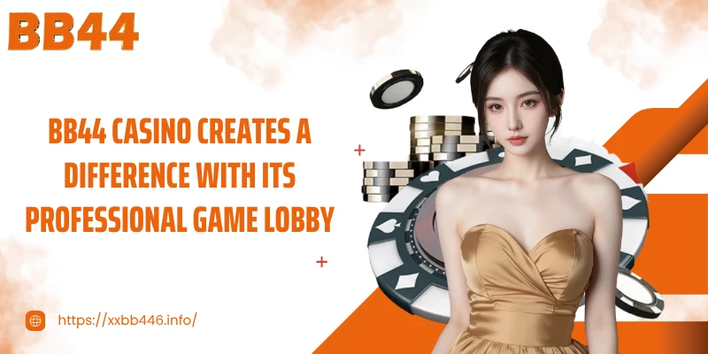 BB44 casino creates a difference with its professional game lobby