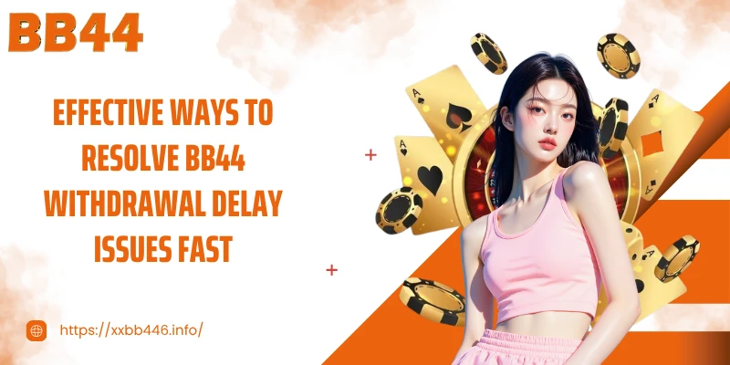 Effective ways to resolve BB44 withdrawal delay issues fast