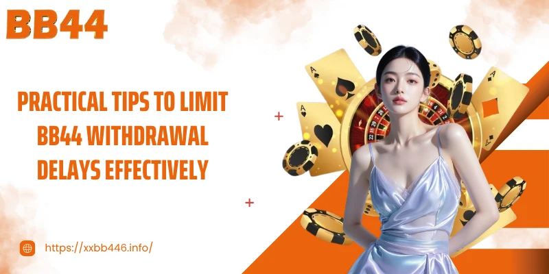 Practical tips to limit BB44 withdrawal delays effectively