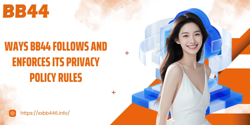 Ways BB44 follows and enforces its privacy policy rules