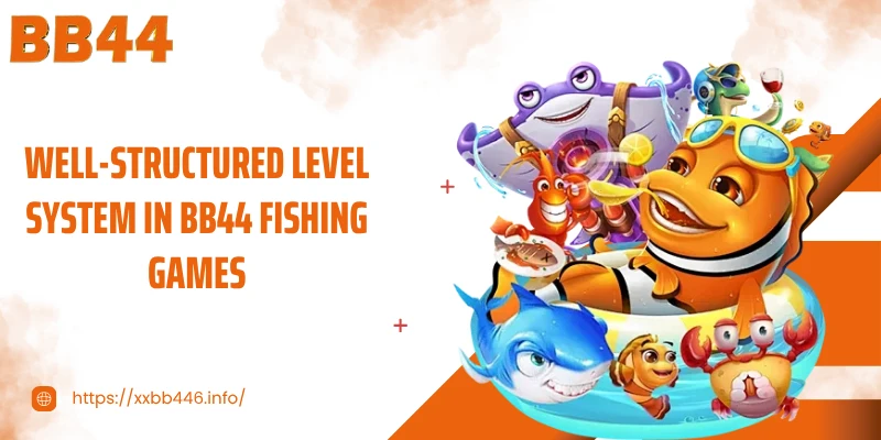 Well-structured level system in BB44 fishing games